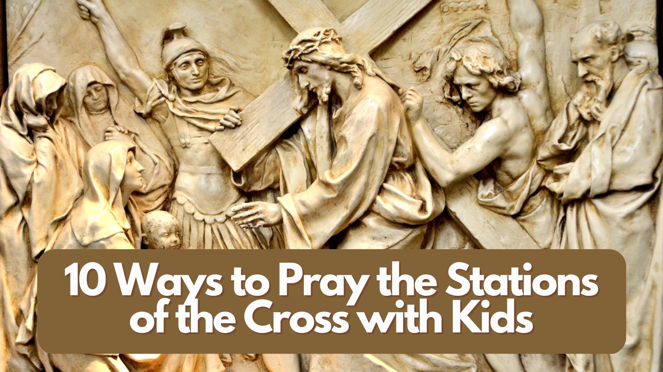 10 (kid-inspiring) Ways to Pray the Stations of the Cross