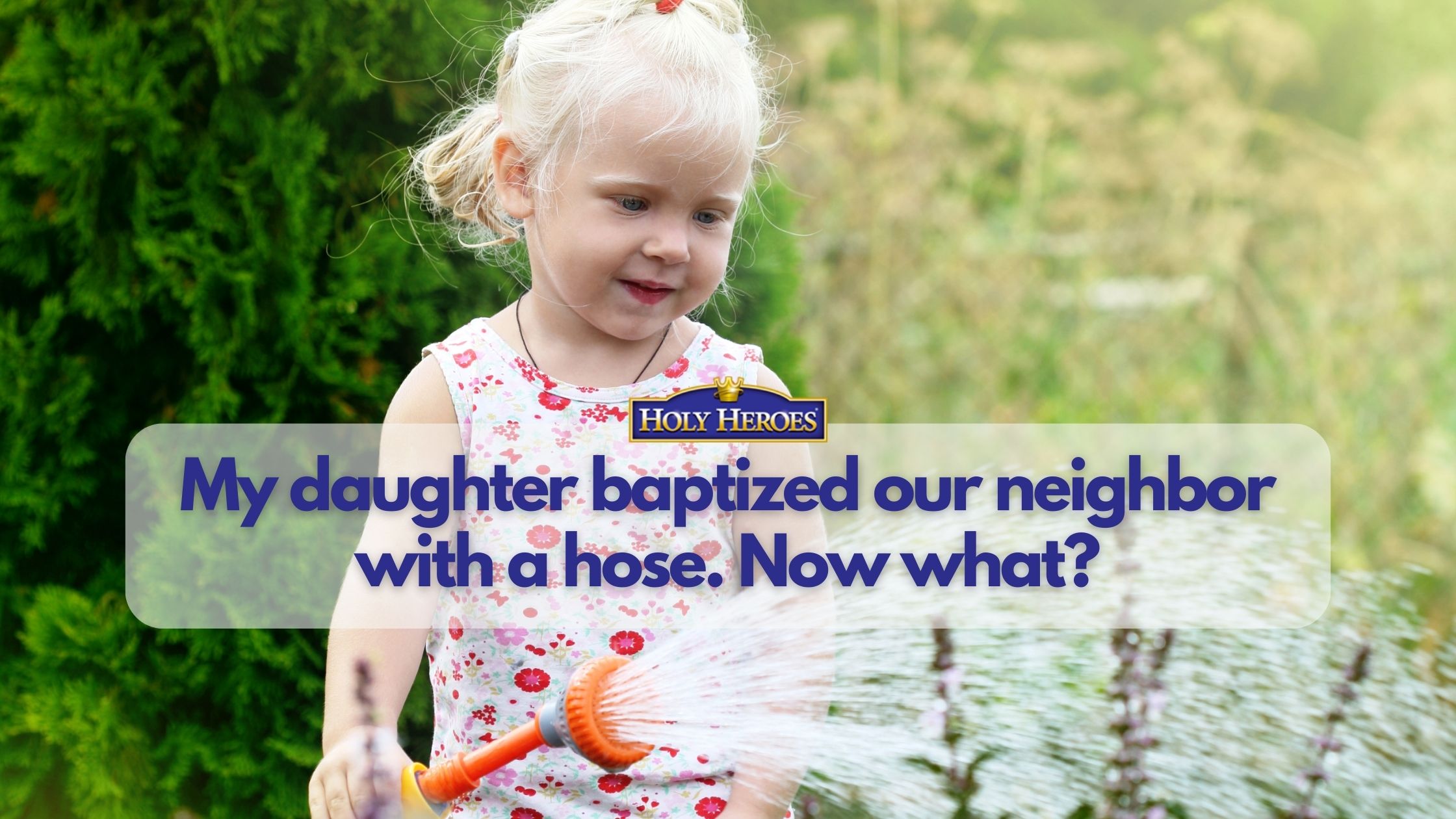 Did your kid baptize the neighbor? Because same.