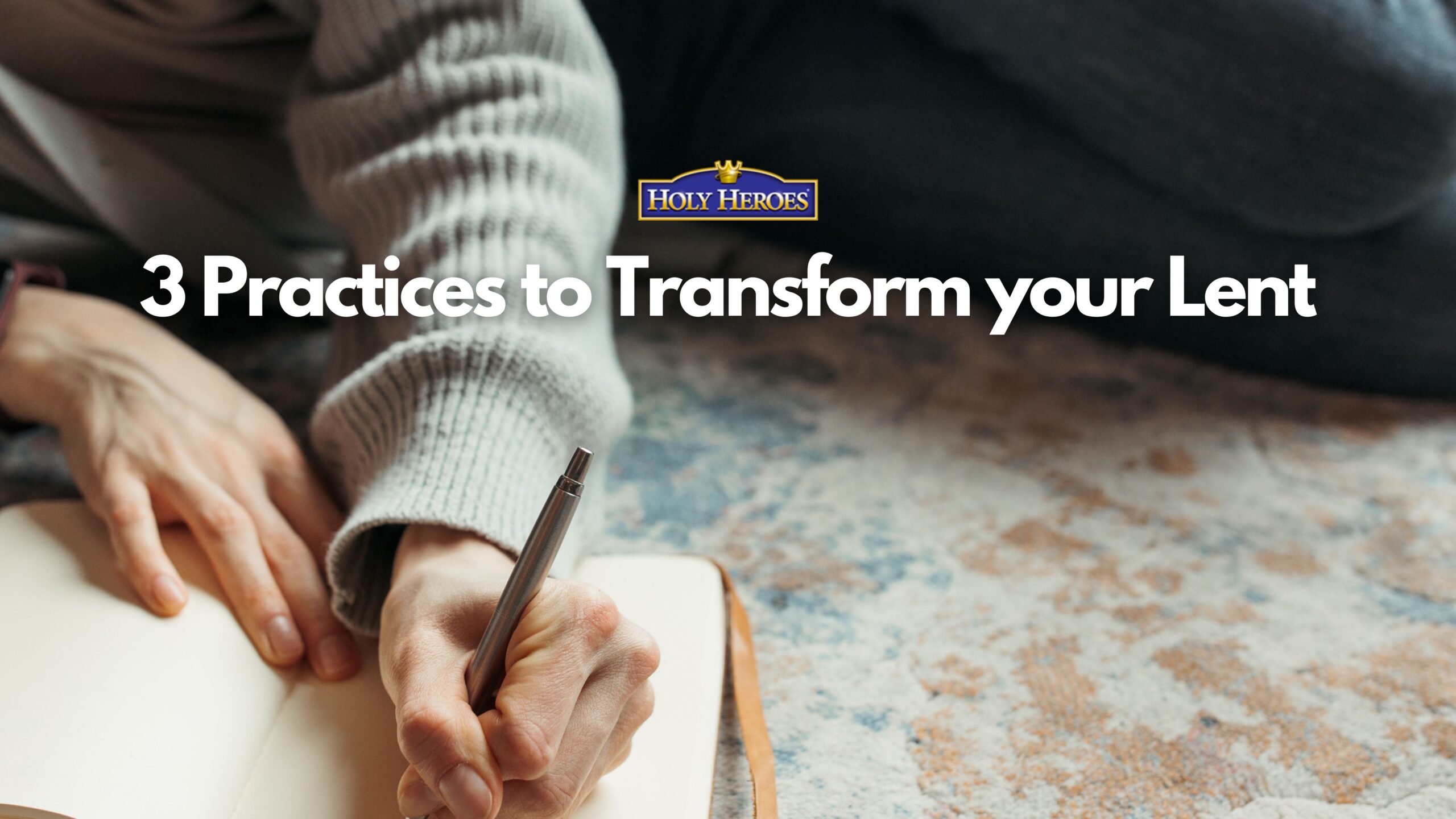 For Parents: 3 Practices to Transform your Lent