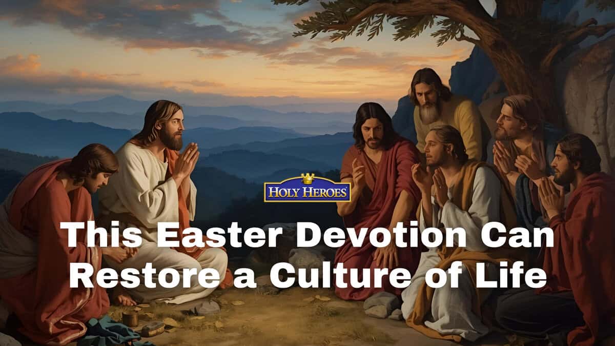 This Easter Devotion Can "Restore a Culture of Life"